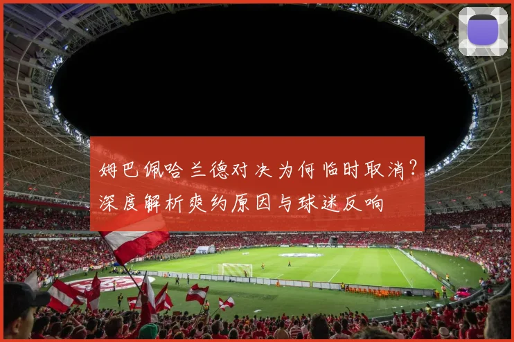 姆巴佩哈兰德对决为何临时取消？深度解析爽约原因与球迷反响
