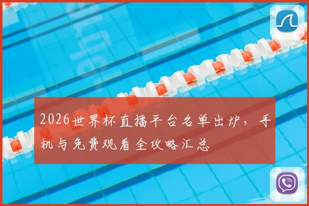 2026世界杯直播平台名单出炉，手机与免费观看全攻略汇总