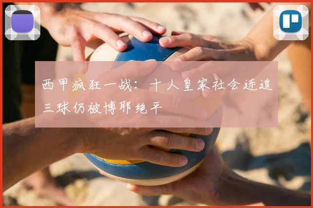 西甲疯狂一战：十人皇家社会连追三球仍被博耶绝平